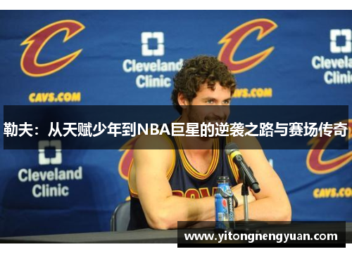 勒夫：从天赋少年到NBA巨星的逆袭之路与赛场传奇